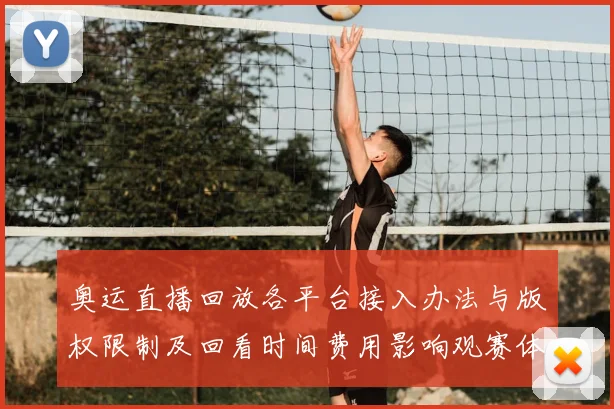 奥运直播回放各平台接入办法与版权限制及回看时间费用影响观赛体验