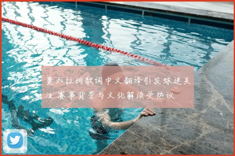 曼加拉姆歌词中文翻译引发球迷关注 赛事背景与文化解读受热议