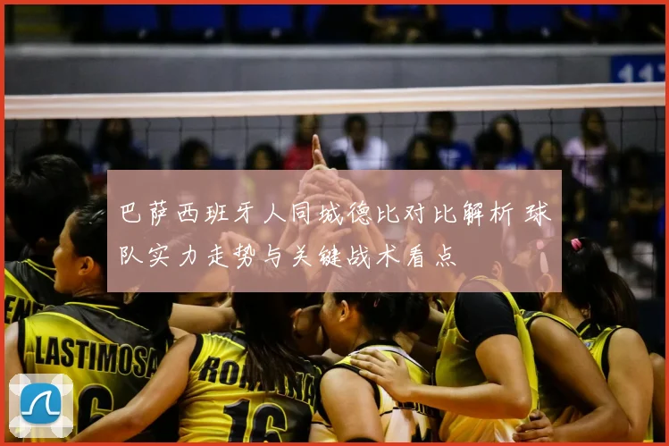 巴萨西班牙人同城德比对比解析 球队实力走势与关键战术看点