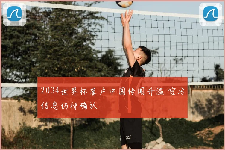 2034世界杯落户中国传闻升温 官方信息仍待确认