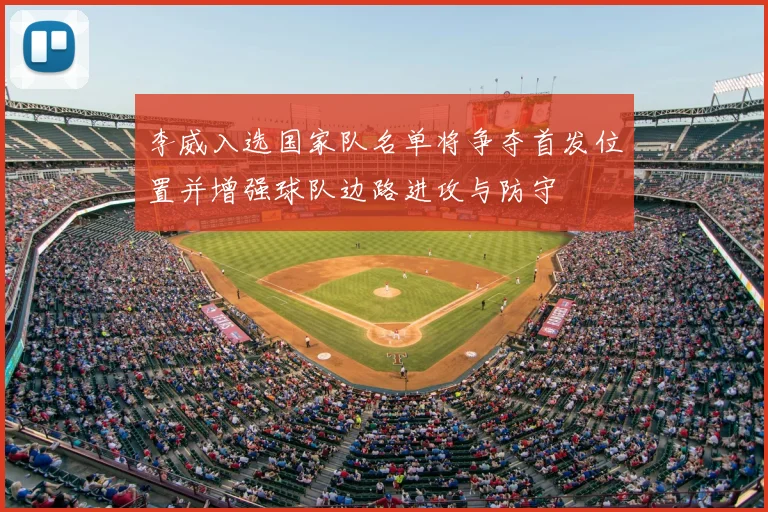 李威入选国家队名单将争夺首发位置并增强球队边路进攻与防守