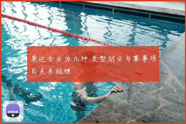 奥运会分为几种 类型划分与赛事项目关系梳理