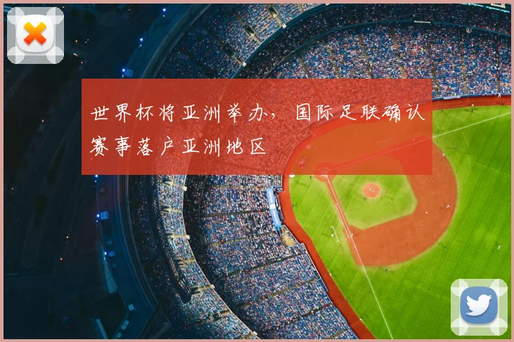 世界杯将亚洲举办，国际足联确认赛事落户亚洲地区